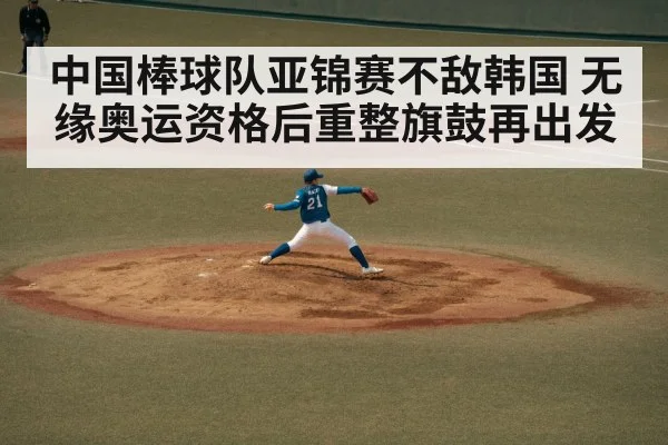 中国棒球队亚锦赛不敌韩国 无缘奥运资格后重整旗鼓再出发
