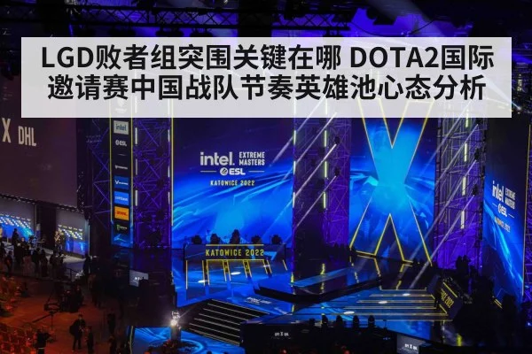 LGD败者组突围关键在哪 DOTA2国际邀请赛中国战队节奏英雄池心态分析