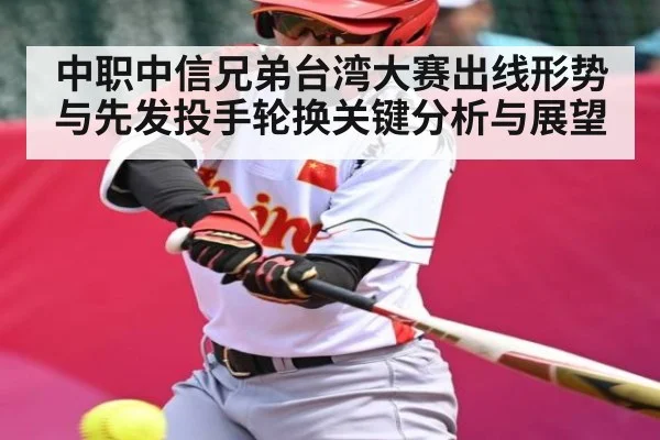 中职中信兄弟台湾大赛出线形势与先发投手轮换关键分析与展望